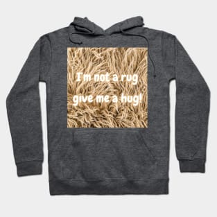 I'm not a rug, so give me a hug! Hoodie